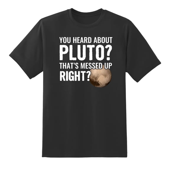 You Heard About Pluto? That's Messed Up Right? Men's Funny Tee Mens Graphic T Shirts Black