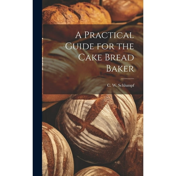 A Practical Guide for the Cake Bread Baker (Hardcover)