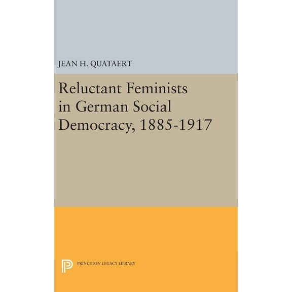 Princeton Legacy Library Reluctant Feminists in German Social Democracy, 1885-1917, Book 1646, (Hardcover)