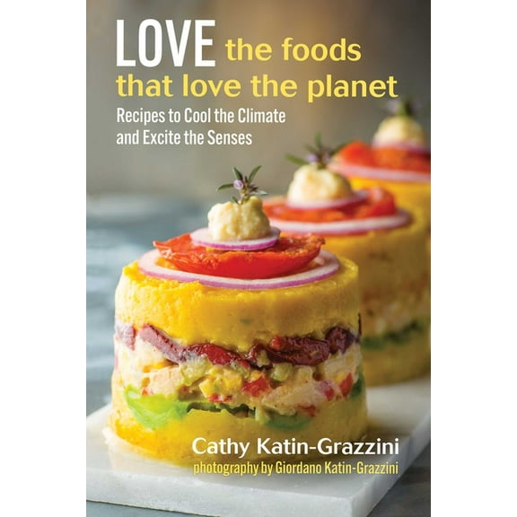 Love the Foods That Love the Planet: Recipes That Cool the Climate and Excite the Senses, (Hardcover)
