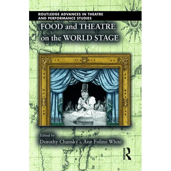Routledge Advances in Theatre & Performa Food and Theatre on the World Stage, (Hardcover)