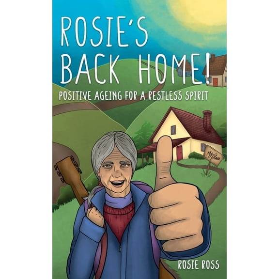 Rosie's Back Home!: Positive Ageing for a Restless Spirit, (Paperback)