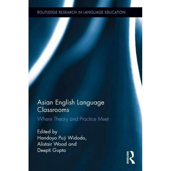 Routledge Research in Language Education Asian English Language Classrooms: Where Theory and Practice Meet, (Hardcover)