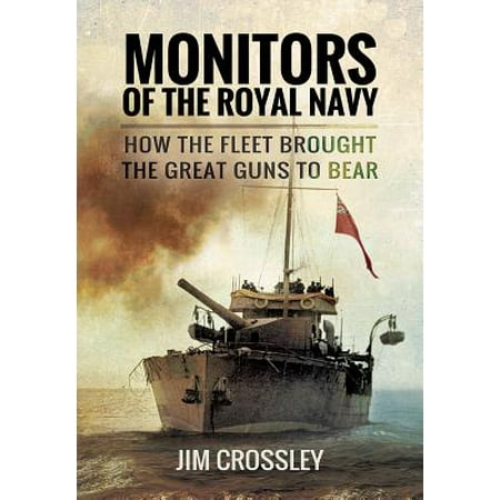Monitors of the Royal Navy : How the Fleet Brought the Great Guns to