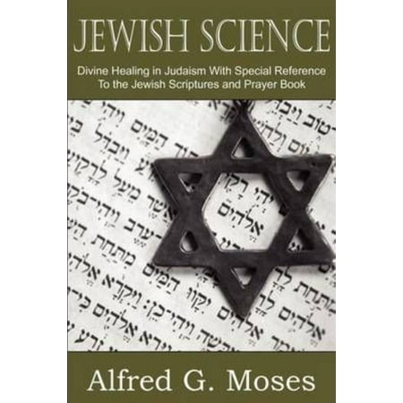 Jewish Science, Divine Healing in Judaism with Special Reference to the Jewish Scriptures and Prayer Book