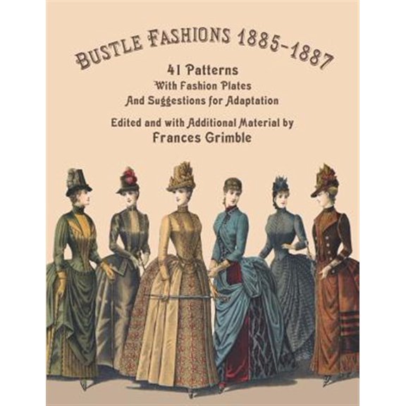 Pre-Owned Bustle Fashions 1885-1887: 41 Patterns with Fashion Plates and Suggestions for Adaptation -- Frances Grimble
