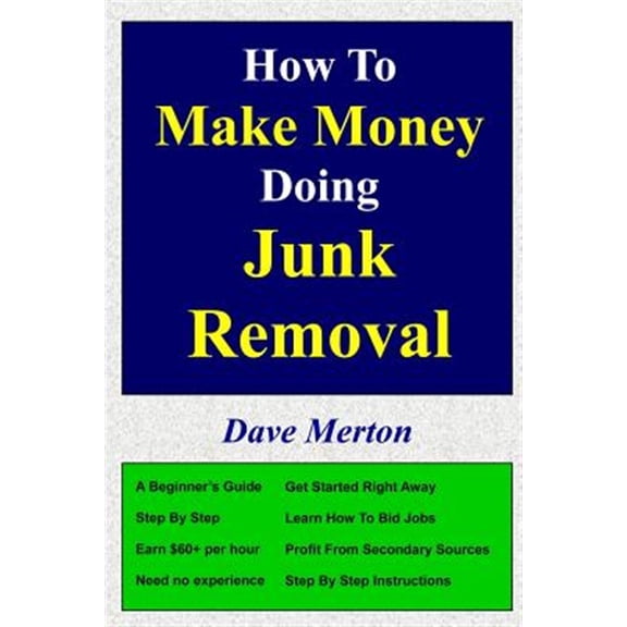 Pre-Owned How To Make Money Doing Junk Removal: Your Step by Step Guide to Navigating This Lucrative Business (Paperback)