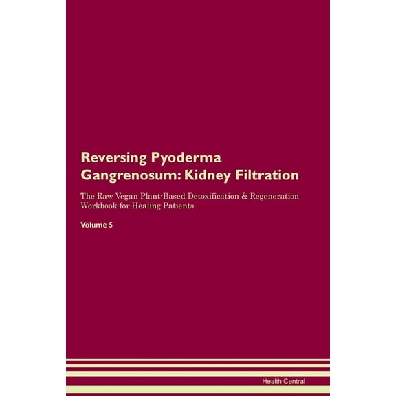 Reversing Pyoderma Gangrenosum: Kidney Filtration The Raw Vegan Plant-Based Detoxification & Regeneration Workbook for H, (Paperback)
