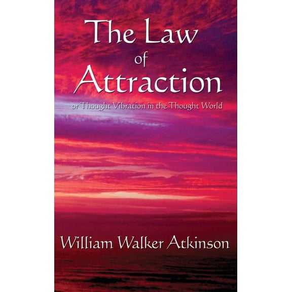 The Law of Attraction: Or Thought Vibration in the Thought World, (Hardcover)