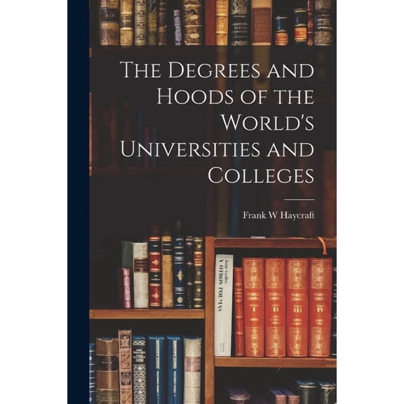 The Degrees and Hoods of the World's Universities and Colleges, (Paperback)