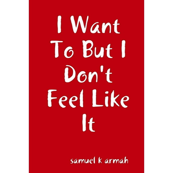 I Want To But I Don't Feel Like It, (Paperback)