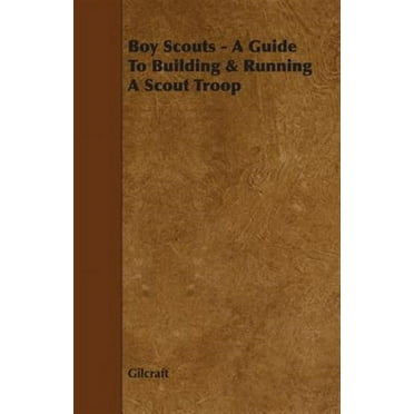 Boy Scouts - A Guide to Building & Running a Scout Troop (Paperback)