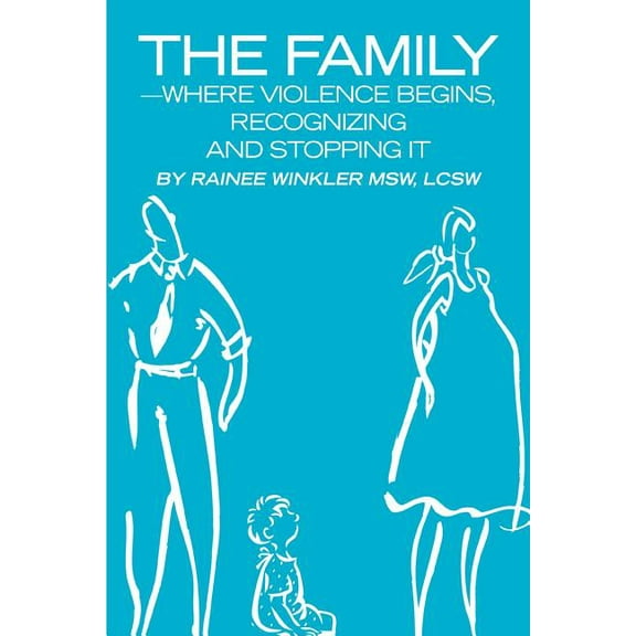 The Family--Where Violence Begins, Recognizing and Stopping It (Paperback)