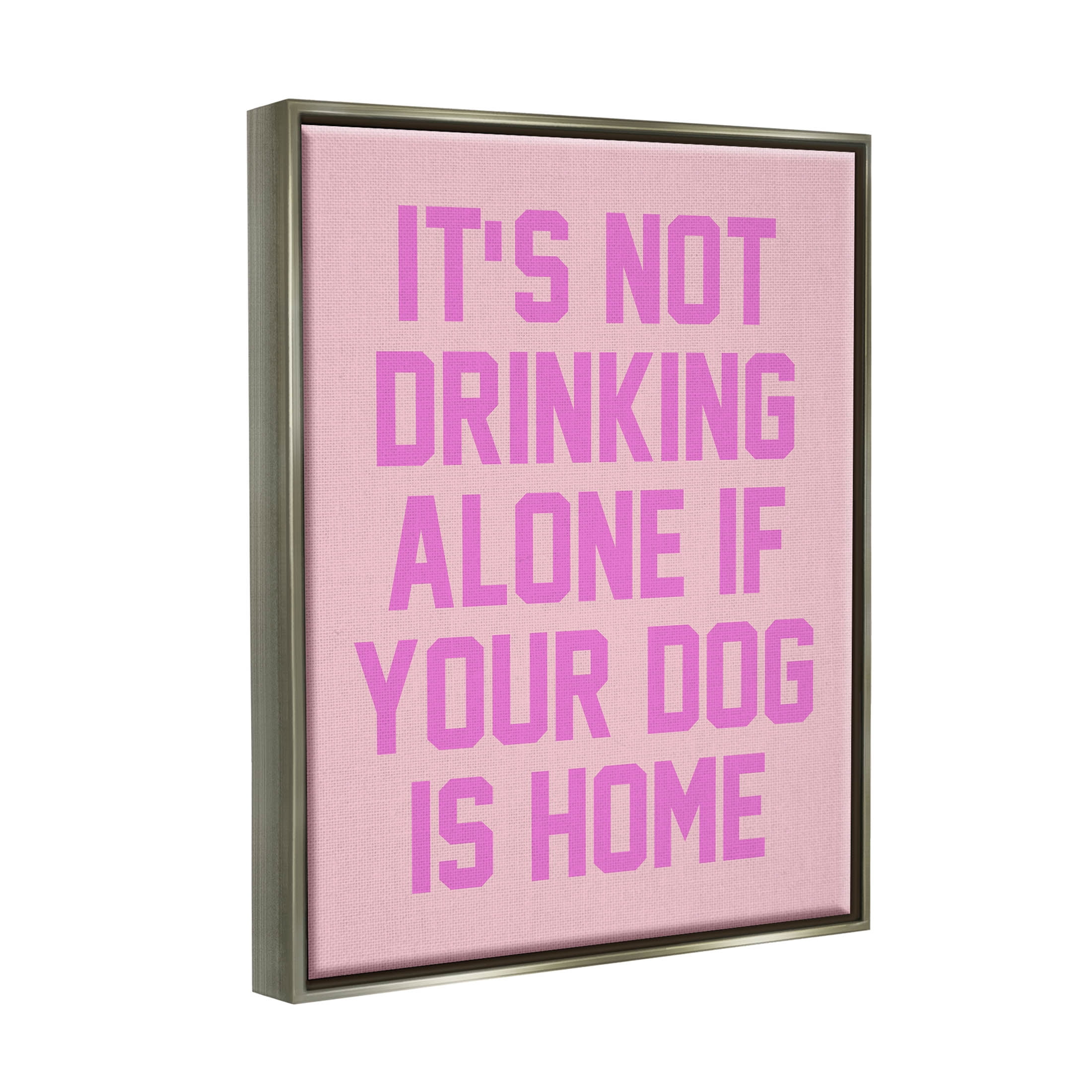 Not Drinking Alone If Dog Is Home Phrase Typography Graphic Art Luster Gray Framed Art Print Wall Art