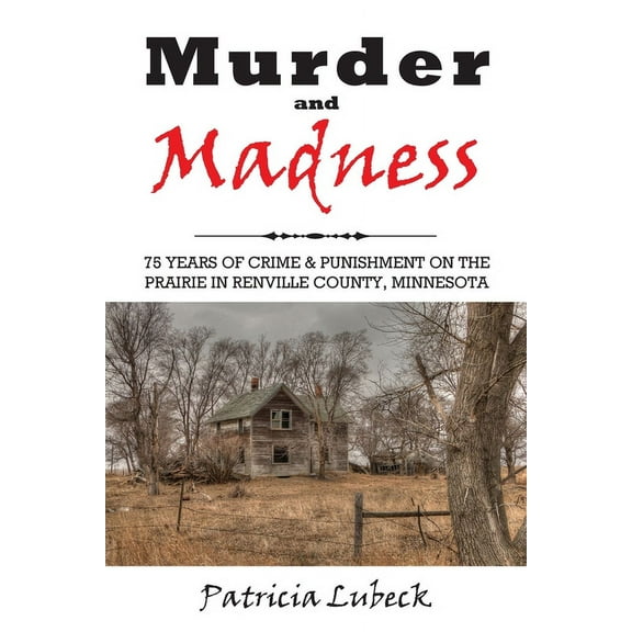 Murder and Madness: 75 Years of Crime and Punishment in Renville County Minnesota, (Paperback)
