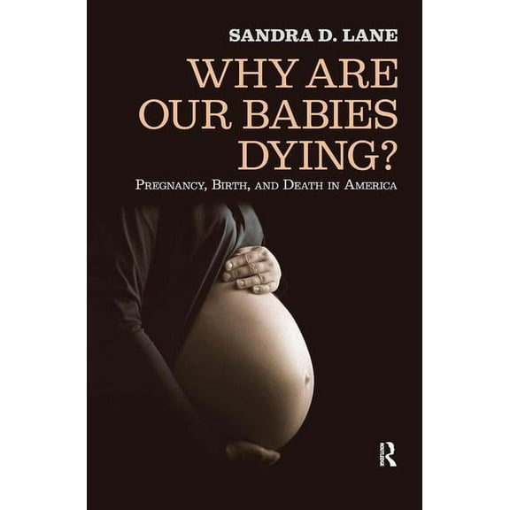 Why Are Our Babies Dying?: Pregnancy, Birth, and Death in America, (Hardcover)