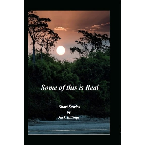 Some of this is Real: Short Stories by Jack Billings (Paperback)