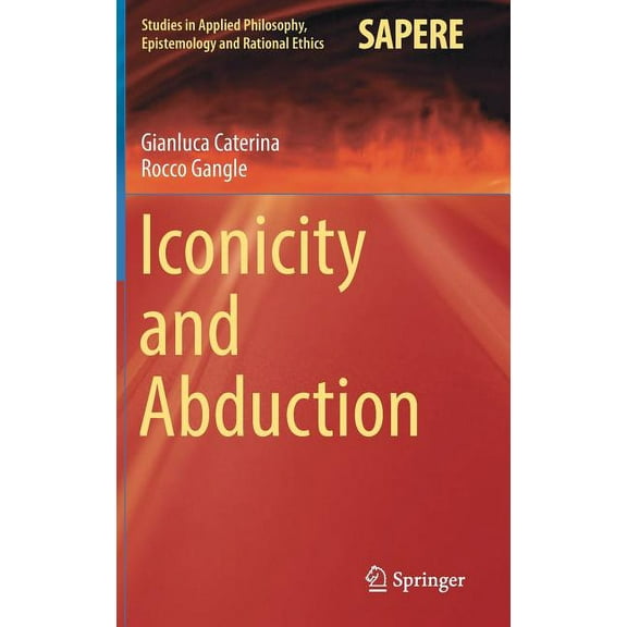 Studies in Applied Philosophy, Epistemol Iconicity and Abduction, Book 29, (Hardcover)
