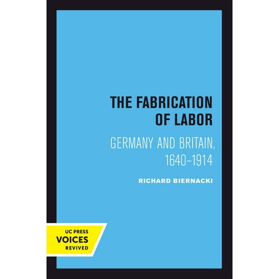 Studies on the History of Society and Cu The Fabrication of Labor: Germany and Britain, 1640-1914 Volume 22, Book 22, (Hardcover)