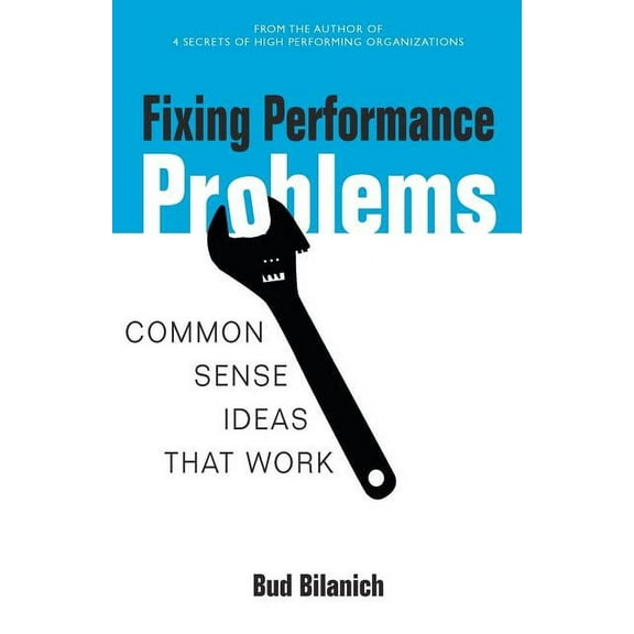 Fixing Performance Problems: Common Sense Ideas That Work (Paperback) by Bud Bilanich