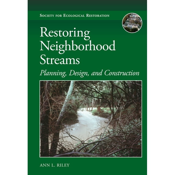Science Practice Ecological Restoration Restoring Neighborhood Streams: Planning, Design, and Construction, (Paperback)
