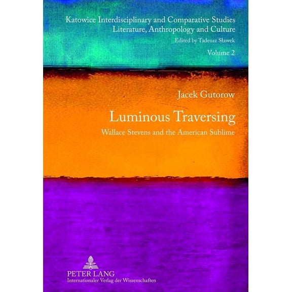 Katowice Interdisciplinary and Comparati Luminous Traversing; Wallace Stevens and the American Sublime, Book 2, (Hardcover)