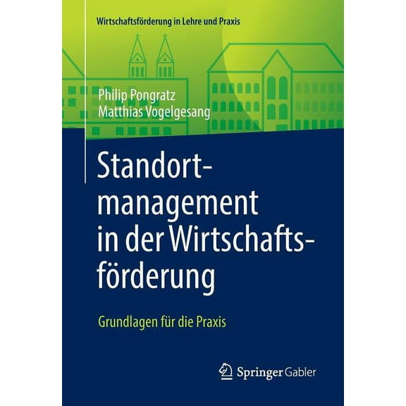 WirtschaftsfÃ¶rderung in Lehre Und Praxis Standortmanagement in Der WirtschaftsfÃ¶rderung: Grundlagen FÃ¼r Die PRAXIS, (Paperback)