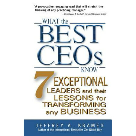What the Best Ceos Know : 7 Exceptional Leaders and Their Lessons for Transforming Any