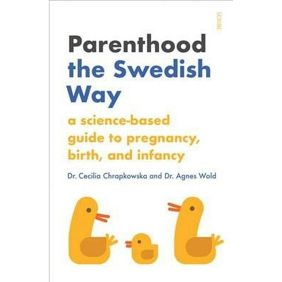 Parenthood the Swedish Way: A Science-Based Guide to Pregnancy, Birth, and Infancy (Paperback)