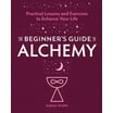 The Beginner's Guide to Alchemy: Practical Lessons and Exercises to ...
