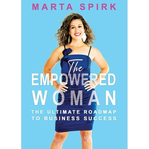 The Empowered Woman: The Ultimate Roadmap to Business Success, (Paperback)