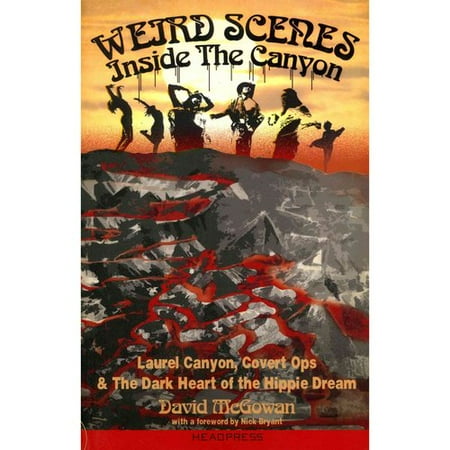 Weird Scenes Inside the Canyon: Laurel Canyon, Covert Ops & the Dark Heart of the Hippy Dream