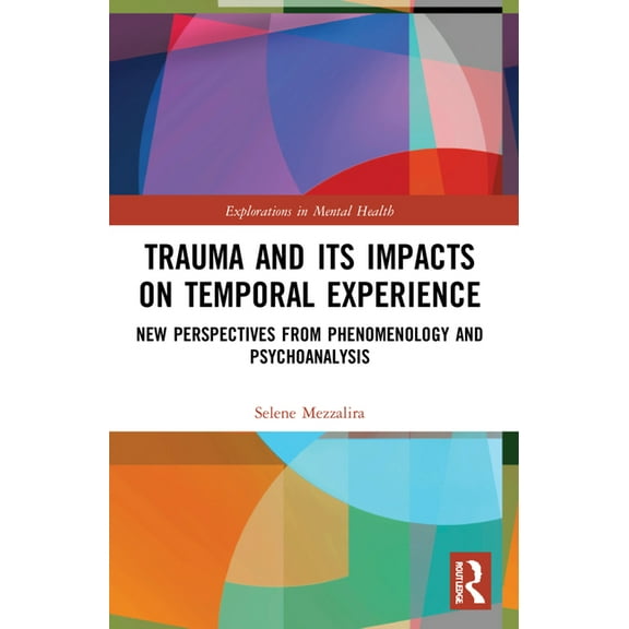 Explorations in Mental Health Trauma and Its Impacts on Temporal Experience: New Perspectives from Phenomenology and Psychoanalysis, (Paperback)