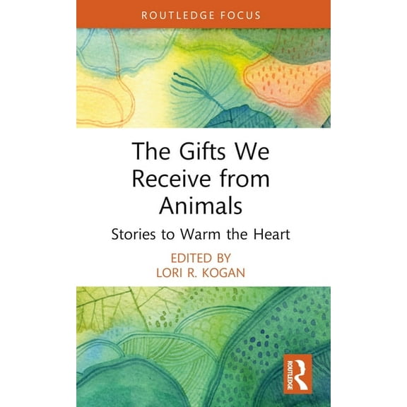 Routledge Focus on Mental Health The Gifts We Receive from Animals: Stories to Warm the Heart, (Paperback)