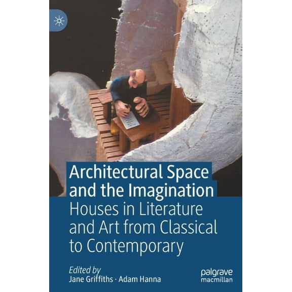 Architectural Space and the Imagination: Houses in Literature and Art from Classical to Contemporary, (Hardcover)