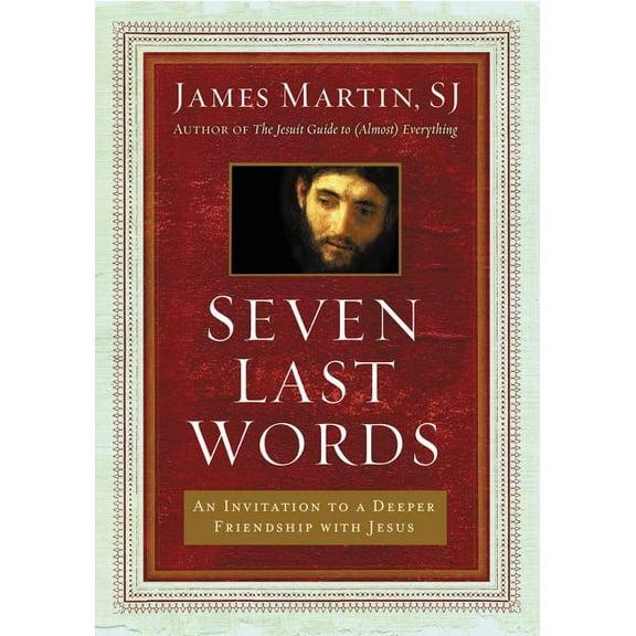 Seven Last Words: An Invitation to a Deeper Friendship with Jesus, (Hardcover)