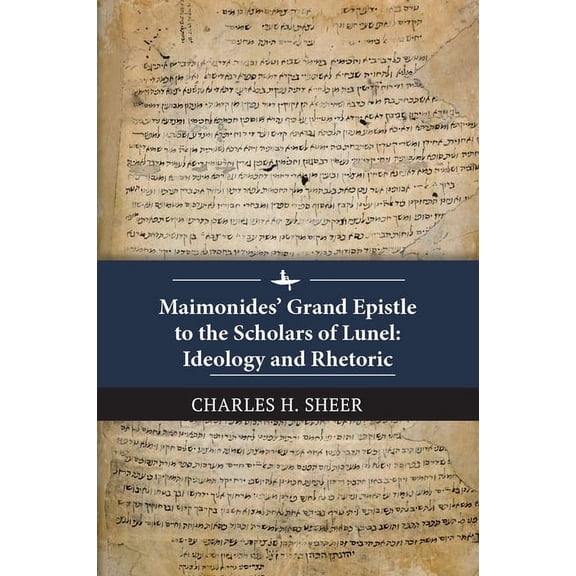 Maimonides' Grand Epistle to the Scholars of Lunel: Ideology and Rhetoric, (Paperback)