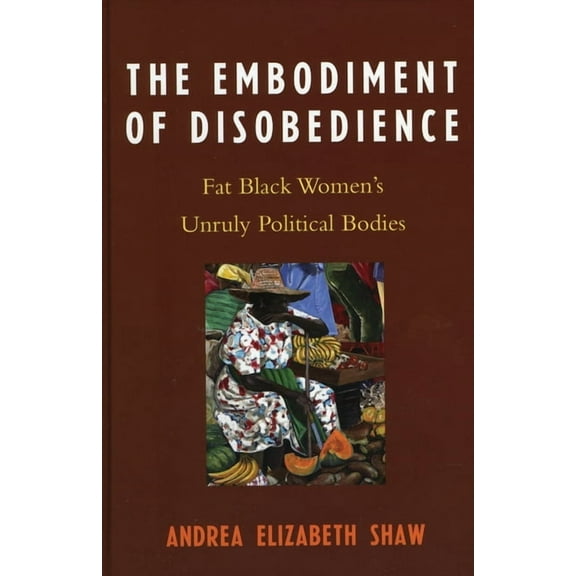 Embodiment of Disobedience: Fat Black Women's Unruly Political Bodies, (Paperback)