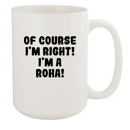 

Of Course I m Right! I m A Roha! - Ceramic 15oz White Mug White