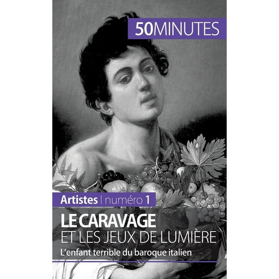 Le Caravage et les jeux de lumire: Lenfant terrible du baroque italien Artistes French Edition Paperback 2806257689 9782806257680 Coline Franceschetto, 50 minutes
