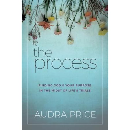 The Process: Finding God & Your Purpose in the Midst of Life s Trials (Paperback)