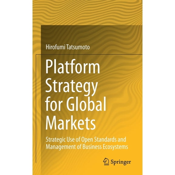 Platform Strategy for Global Markets: Strategic Use of Open Standards and Management of Business Ecosystems, (Hardcover)