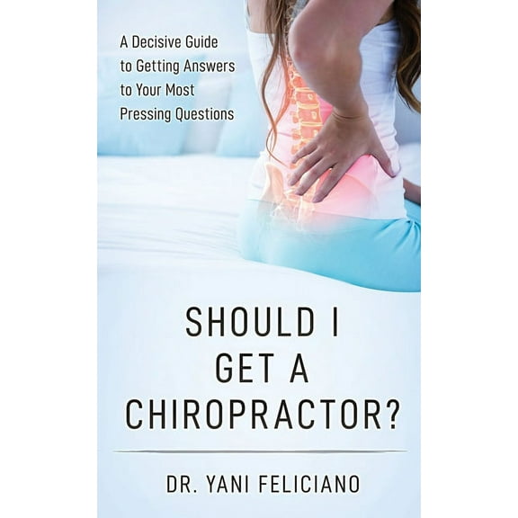 Should I Get a Chiropractor? : A Decisive Guide to Getting Answers to Your Most Pressing Questions (Paperback)