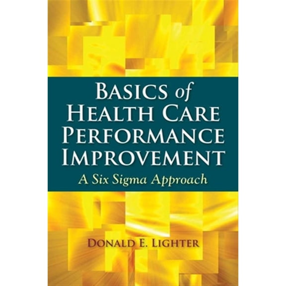 Pre-Owned Basics of Health Care Performance Improvement: A Lean Six SIGMA Approach (Paperback) 0763772143 9780763772147