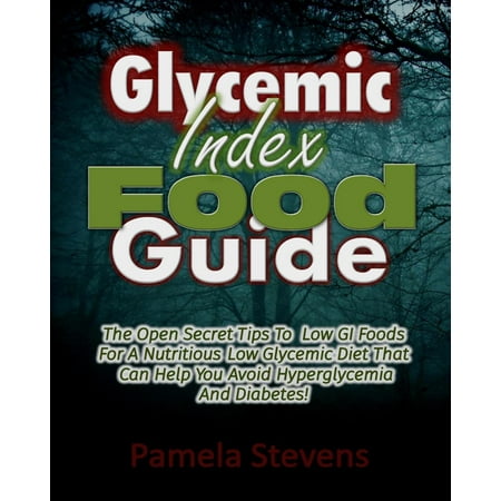 Glycemic Index Food Guide: The Open Secret Tips to Low GI Foods for a Nutritious Low Glycemic Diet That Can Help You Avoid Hyperglycemia and Diabetes! - (Best Foods To Avoid Diabetes)