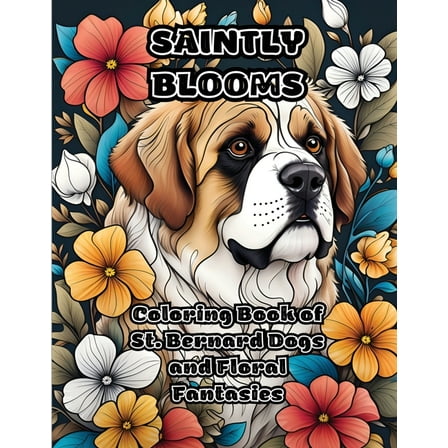 Saintly Blooms: Coloring Book of St. Bernard Dogs and Floral Fantasies, (Paperback)