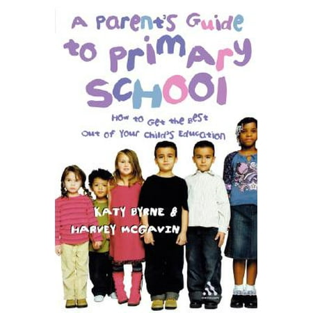 A Parent's Guide to Primary School : How to Get the Best Out of Your Child's