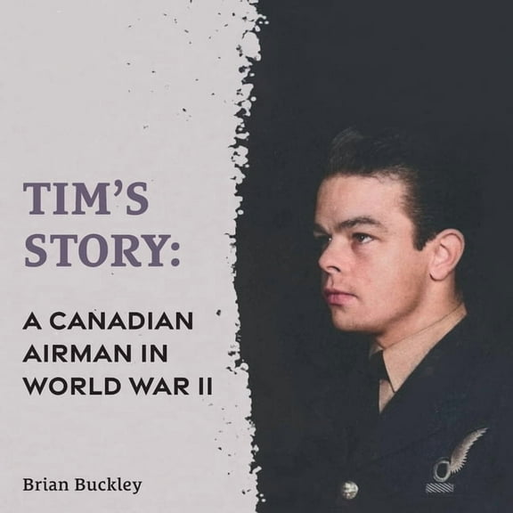 Tim's Story: A Canadian Airman in World War II, (Paperback)