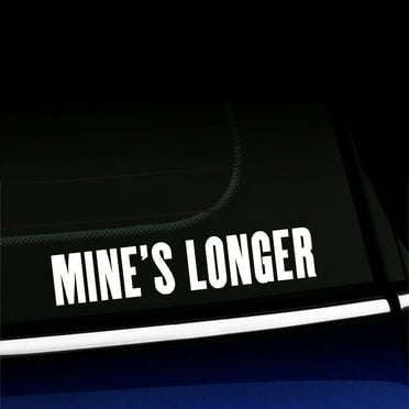 Mine's Longer - Vinyl Decal - Choose Color - [WHITE]