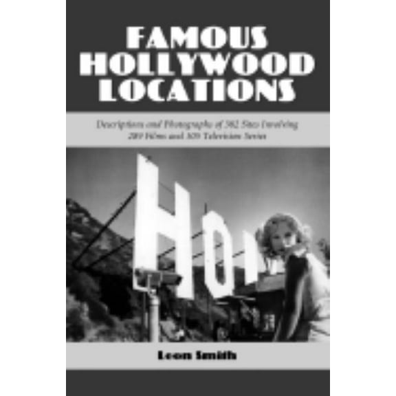 Descriptions and Photographs of 382 Site Famous Hollywood Locations: Descriptions and Photographs of 382 Sites Involving 289 Films and 105 Television Series, (Paperback)